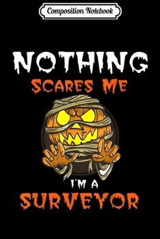 Composition Notebook: Nothing Scares Me I'M a Surveyor Halloween Pumpkin  Journal/Notebook Blank Lined Ruled 6x9 100 Pages