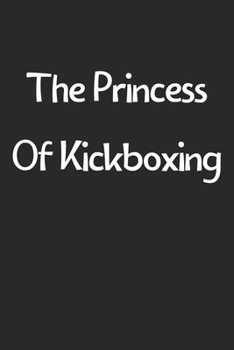 Paperback The Princess Of Kickboxing: Lined Journal, 120 Pages, 6 x 9, Funny Kickboxing Gift Idea, Black Matte Finish (The Princess Of Kickboxing Journal) Book