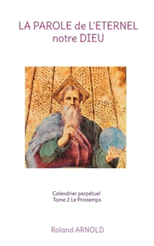 Paperback La parole de l'éternel notre Dieu: Calendrier perpétuel Tome 2 Le Printemps [French] Book