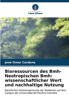 Bioressourcen des Bmh-Neotropischen Bmh: wissenschaftlicher Wert und nachhaltige Nutzung: Räumliches Verteilungsmuster der Waldarten auf dem Campus ... del Pacífico-Colombia (German Edition)