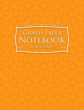 Paperback Graph Paper Notebook: 1 cm Squares: Metric Blank Graphing Paper (1 centimeter squares)- Graph Paper Sketchbook, Great for Mathematics, Formu Book