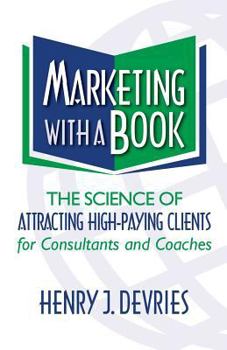 Paperback Marketing with a Book: The Science of Attracting High-Paying Clients for Consultants and Coaches Book