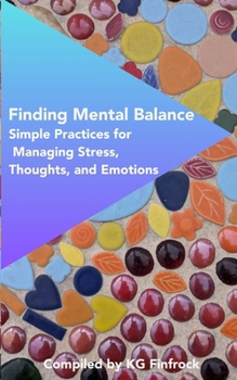 Finding Mental Balance: Simple Practices For Managing Stress, Thoughts, And Emotions