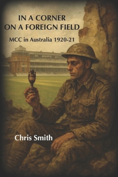 IN A CORNER ON A FOREIGN FIELD: MCC in Australia 1920-21 (MCC 20th Century Australian Tours)