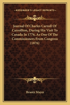 Paperback Journal Of Charles Carroll Of Carrollton, During His Visit To Canada In 1776, As One Of The Commissioners From Congress (1876) Book