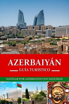 Guía de viaje de Azerbaiyán 2024/2025: Navegando por Azerbaiyán con facilidad