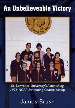 Hardcover An Unbelievable Victory: St Lawrence University's Astonishing 1976 NCAA Swimming Championship Book