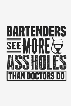 Bartende See More Assholes Thank Doctors Do: Lined Notebook / Journal Gift For Him Her, 130 Pages 6x9, Soft Cover Matte Finish