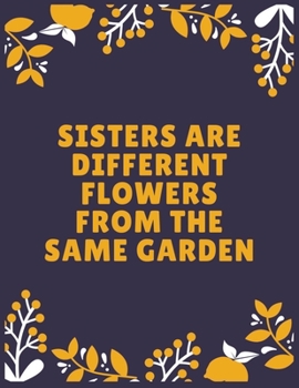 Paperback Sisters are different flowers from the same garden: Sister journal book - Best Gift For Sister - Journal For Cute Sister - 120 Pages - Large (8.5 x 11 Book