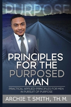 Paperback Principles For the Purposed Man: Practical Applied-Principles for Men in Pursuit of Purpose Book