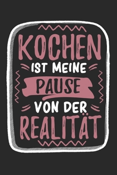 Kochen Ist Meine Pause Von Der Realität: Cooles Lustiges Kochen Notizbuch | Notizheft | Planer | Tagebuch | Journal - DIN A5 -120 Karierte Seiten - ... und Hobbyköche, Kochschüler (German Edition)