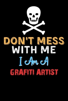 Paperback Don't Mess With Me I Am A GRAFITI ARTIST - Funny GRAFITI ARTIST Notebook And Journal Gift Ideas: Lined Notebook / Journal Gift, 120 Pages, 6x9, Soft C Book