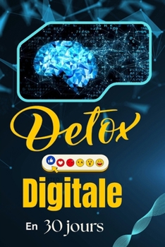 Paperback Détox Digitale en 30 jours: Reprends le contrôle de ton temps, ton calme et ta concentration: Un programme quotidien pour réduire ton temps d'écran, v [French] Book