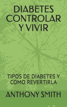DIABETES CONTROLAR Y VIVIR: TIPOS DE DIABETES Y COMO REVERTIRLA (Spanish Edition)