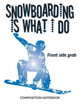 Paperback Snowboarding Is What I Do School Composition Wide-Lined Notebook: Front side grab Book