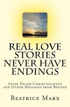 Paperback Real Love Stories Never Have Endings: After Death Communication and Other Messages from Beyond Book