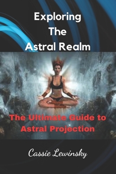 Paperback Exploring The Astral Realm: The Ultimate Guide to Astral Projection Book