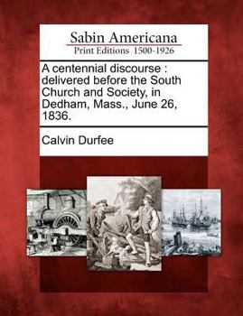 Paperback A Centennial Discourse: Delivered Before the South Church and Society, in Dedham, Mass., June 26, 1836. Book