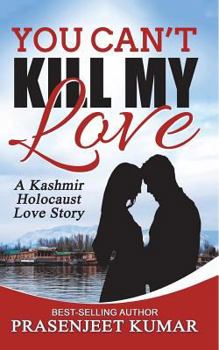 Paperback You Can't Kill My Love: A Kashmir Holocaust Love Story Book