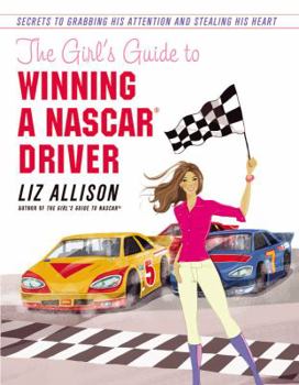 Paperback The Girl's Guide to Winning a Nascar(r) Driver: Secrets to Grabbing His Attention and Stealing His Heart Book