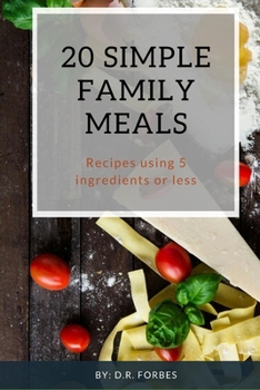 20 Simple Family Meals: Recipes using 5 ingredients or less