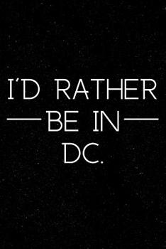 I'd Rather Be in DC: Washington DC Gifts for Anyone Who Loves The Capital