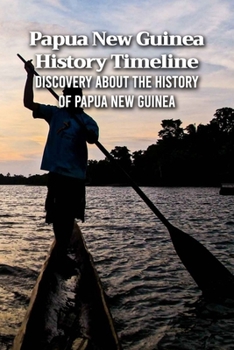 Paperback Papua New Guinea History Timeline: Discovery About The History of Papua New Guinea Book