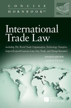 Paperback International Trade Law, including The World Trade Organization, Technology Transfers, Import/Export/Customs Law, Free Trade, and Trump Revisited (Concise Hornbook Series) Book
