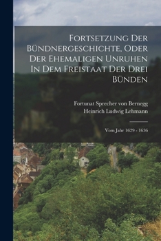 Paperback Fortsetzung Der Bündnergeschichte, Oder Der Ehemaligen Unruhen In Dem Freistaat Der Drei Bünden: Vom Jahr 1629 - 1636 [German] Book
