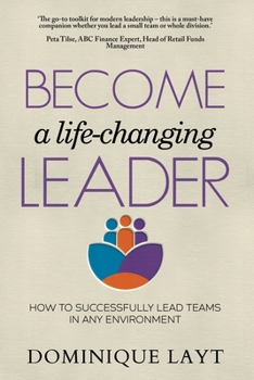 Paperback Become a Life-Changing Leader: How to Successfully Lead Teams in Any Environment Book