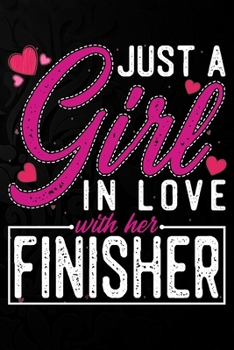 Paperback Just A Girl In Love With Her Finisher: Cute Valentine's day or anniversary notebook for a girl whose boyfriend or husband is an awesome Finisher. 100 Book