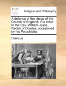 Paperback A Defence of the Clergy of the Church of England; In a Letter to the REV. William Jesse, Rector of Dowles; Occasioned by His Parochialia. Book