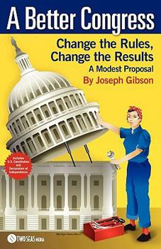 Paperback A Better Congress: Change the Rules, Change the Results: A Modest Proposal - Citizen's Guide to Legislative Reform Book