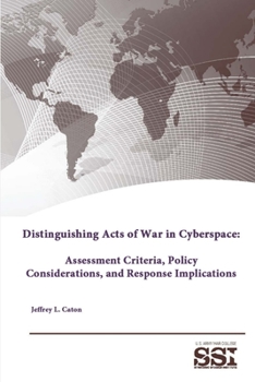 Paperback Distinguishing Acts of War in Cyberspace: Assessment Criteria, Policy Considerations, and Response Implications Book