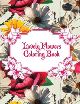 Paperback Lovely Flowers Coloring Book: An Flowers Coloring Book For Adults with Flower Collection, Stress Relieving Flower Designs for Relaxation Book