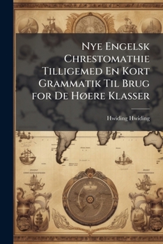Paperback Nye Engelsk Chrestomathie Tilligemed En Kort Grammatik Til Brug for De Høere Klasser [Danish] Book