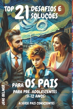 Top 21 Desafios e soluções para os pais para pré-adolescentes (9-12 anos): A Série Pais Conscientes (A Série Pais Conscientes - Português) (Portuguese Edition)