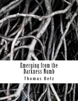Paperback Emerging from the Darkness Numb: Poems, Vignettes, and Stories Book