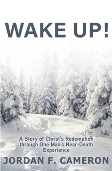 WAKE UP!: A Story of Christ’s Redemption through One Man’s Near-Death Experience