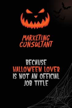Marketing Consultant Because Halloween Lover Is Not An Official Job Title: 6x9  120 Pages Halloween Special Pumpkin Jack O'Lantern Blank Lined Paper Notebook Journal