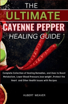 The Ultimate Cayenne Pepper healing... book by Hubert Weaver