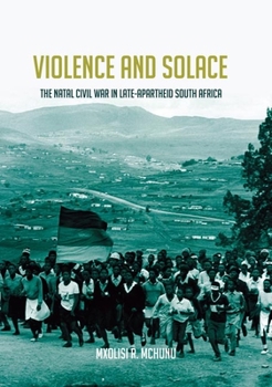 Hardcover Violence and Solace: The Natal Civil War in Late-Apartheid South Africa Book