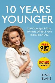 Paperback 10 Years Younger - How To Look Younger Naturally [Video Tutorials Included]: Get Rid of Wrinkles With Facial Exercises & Take 10 Years off Your Face i Book