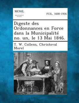 Paperback Digeste Des Ordonnances En Force Dans La Municipalite No. Un, Le 13 Mai 1846. [French] Book