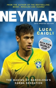Paperback Neymar - 2015 Updated Edition: The Making of the World's Greatest New Number 10 Book
