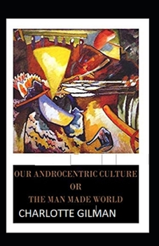 Paperback Our Androcentric Culture Or The Man-Made World Illustrated Book