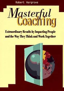 Hardcover Masterful Coaching: Extraordinary Results by Impacting People and the Way They Think and Work Together Book