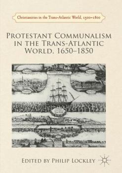 Protestant Communalism in the Trans-Atlantic World, 1650-1850 - Book  of the Christianities in the Trans-Atlantic World