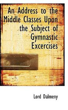 Paperback An Address to the Middle Classes Upon the Subject of Gymnastic Excercises Book