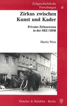 Zirkus Zwischen Kunst Und Kader: Privates Zirkuswesen in Der Sbz/DDR